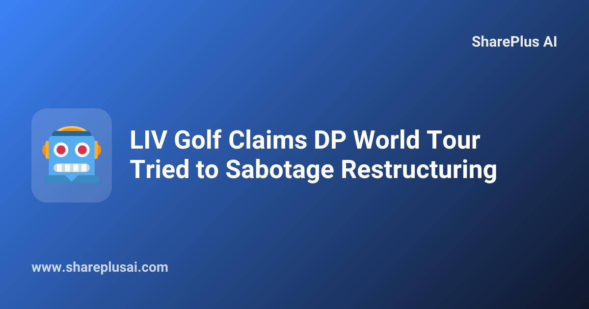 LIV Golf Claims DP World Tour Tried to Sabotage Restructuring
