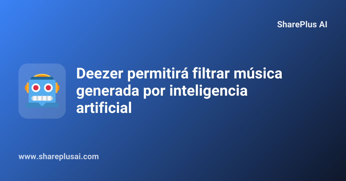 Deezer permitirá filtrar música generada por inteligencia artificial
